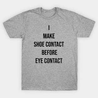 I Make Shoe Contact Before Eye Contact T-Shirt